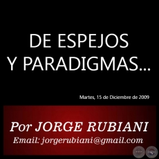 DE ESPEJOS Y PARADIGMAS... - Por JORGE RUBIANI - Martes, 15 de Diciembre de 2009